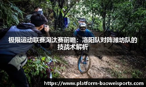 极限运动联赛淘汰赛前瞻：洛阳队对阵潍坊队的技战术解析